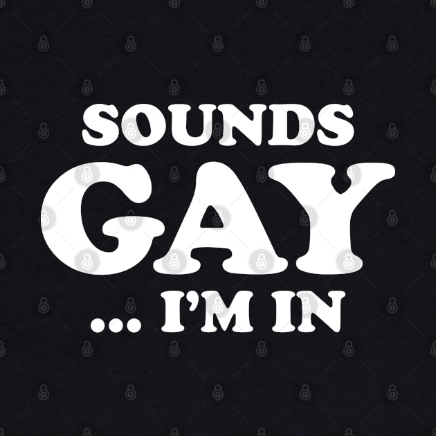 Sounds Gay... I'm In by teecloud